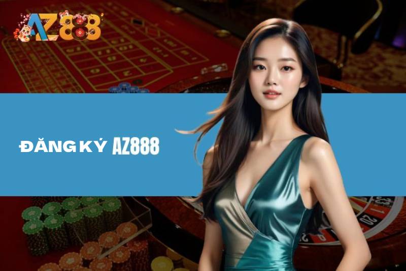 Đăng Ký AZ888 – Hướng Dẫn Chi Tiết Cho Người Mới Chơi