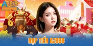 Nap Tien AZ888 – Huong Dan Chi Tiet va Ly Do Chon AZ888