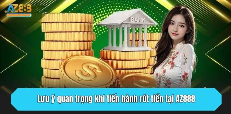 Rút Tiền Az888 – Hướng Dẫn Chi Tiết Và Lưu Ý Quan Trọng 5 Những điều cần lưu ý khi rút tiền tại AZ888